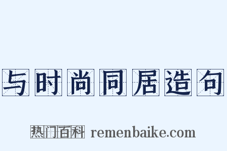 与时尚同居造句是什么意思的图片